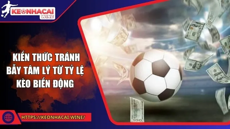 Kiến thức tránh bẫy tâm lý từ tỷ lệ kèo biến động