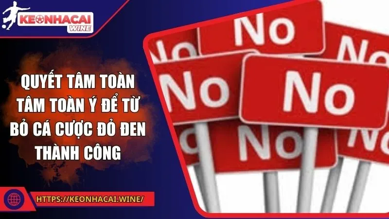 Quyết tâm toàn tâm toàn ý để từ bỏ cá cược đỏ đen thành công